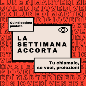 La settimana accorta #15: tu chiamale, se vuoi, proiezioni